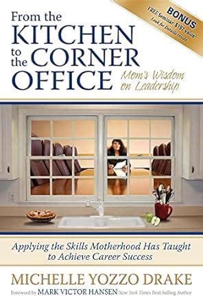 from the kitchen to the corner office moms wisdom on leadership megabooks Doc