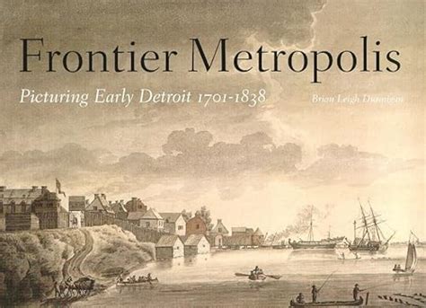 frontier metropolis picturing early detroit 1701 1838 great lakes books series Kindle Editon