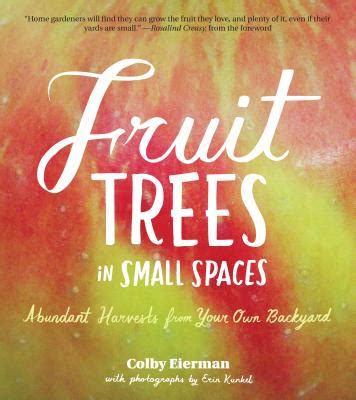 fruit trees in small spaces abundant harvests from your own backyard Doc