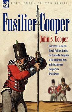 fusilier cooper experiences in the7th royal fusiliers during the peninsular campaign of the napoleonic wars Doc