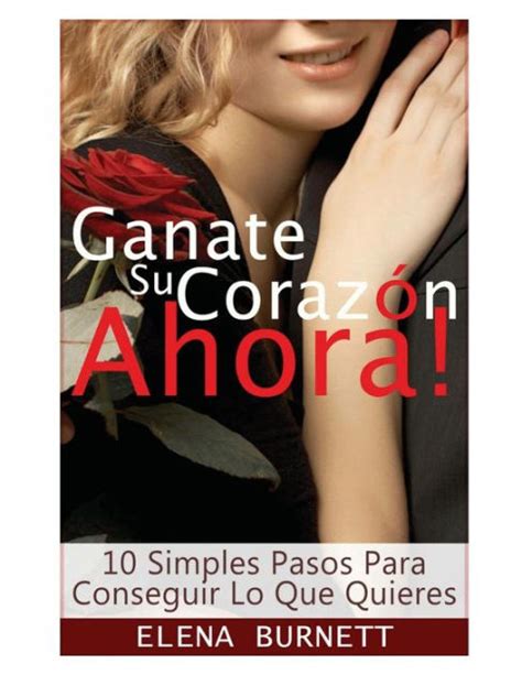 ganate su corazon ahora 10 simples pasos para conseguir lo que quieres la formula al cuento de hadas volume Epub