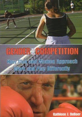 gender and competition how men and women approach work and play differently Doc