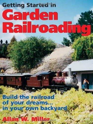 getting started in garden railroading build the railroad of your dreams in your own backyard Kindle Editon