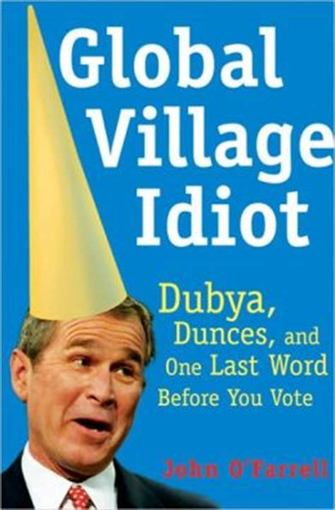 global village idiot dubya dunces and one last word before you vote Reader