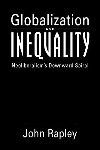 globalization and inequality neoliberalisms downward spiral Kindle Editon