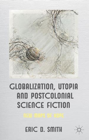 globalization utopia and postcolonial science fiction new maps of hope Doc