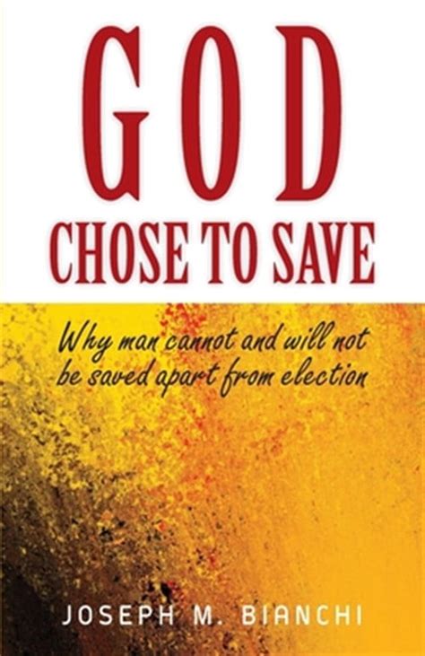 god chose to save why man cannot and will be saved apart from election Doc