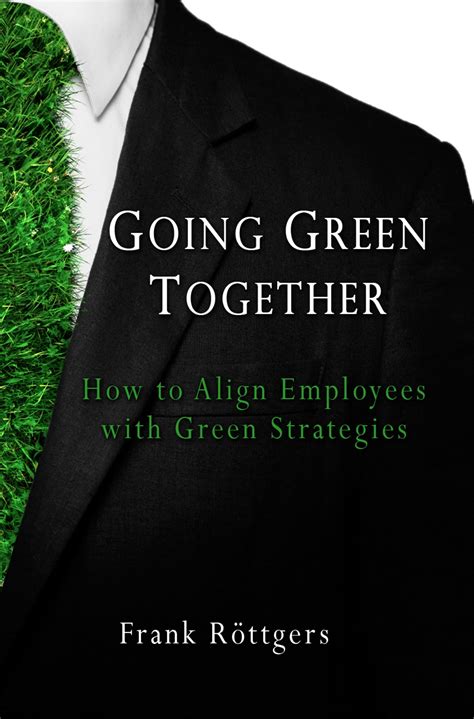 going green together how to align employees with green strategies Reader