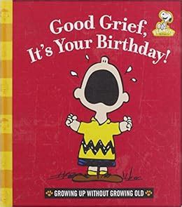 good grief its your birthday growing up without growing old peanuts Reader
