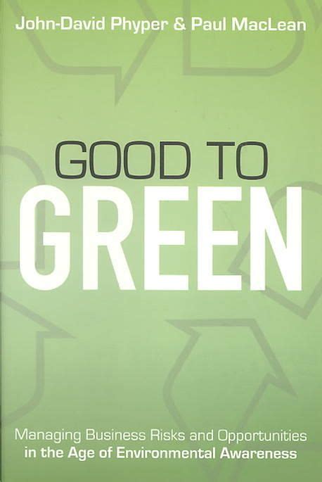 good to green managing business risks and opportunities in the age of environmental awareness PDF