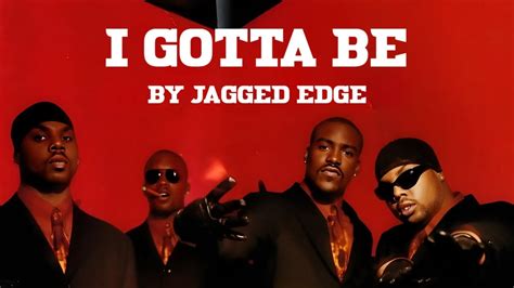 gotta be jagged edge