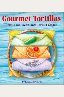 gourmet tortillas exotic and traditional tortilla dishes PDF