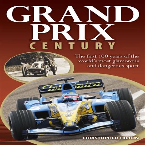 grand prix century first 100 years of the worlds most glamorous and dangerous sport Reader