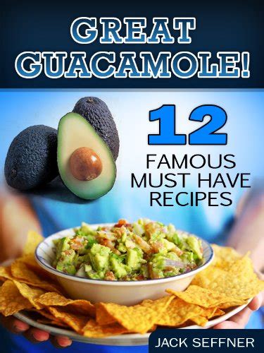 great guacamole 12 famous must have recipes PDF