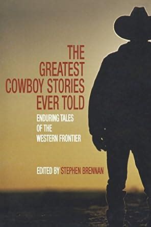 greatest cowboy stories ever told enduring tales of the western frontier Kindle Editon