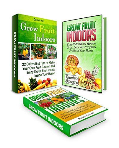 grow fruit indoors box set 22 cultivating tips to make your own garden with extra gardening tips to grow your favorite exotic fruits plus tips how to PDF