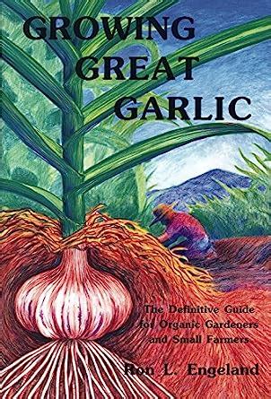 growing great garlic the definitive guide for organic gardeners and small farmers Reader