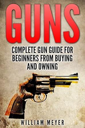 guns complete gun guide for beginners from buying and owning Kindle Editon