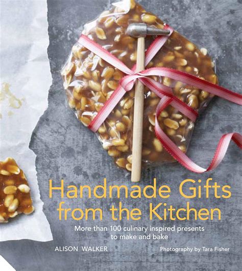 handmade gifts from the kitchen more than 100 culinary inspired presents to make and bake Reader