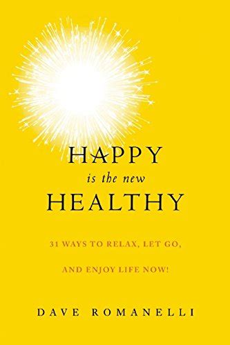 happy is the new healthy 31 ways to relax let go and enjoy life now Reader