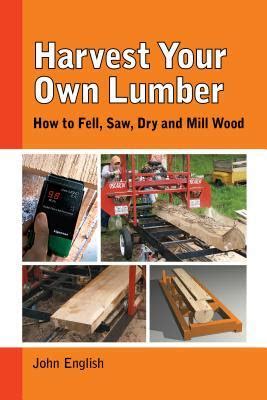 harvest your own lumber how to fell saw dry and mill wood Epub