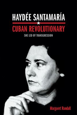 haydee santamaria cuban revolutionary she led by transgression Reader