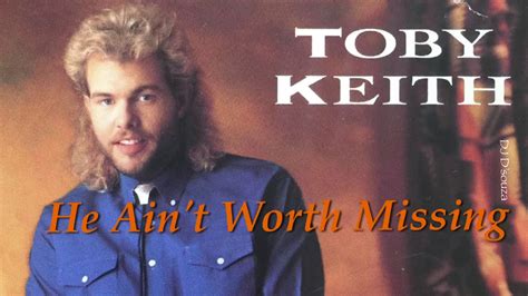 he ain't worth missing by toby keith