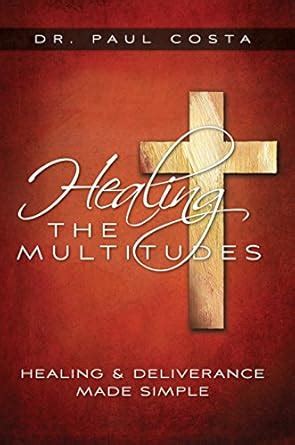 healing the multitudes healing and deliverance made simple Epub