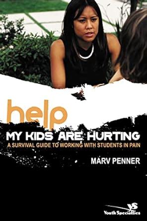 help my kids are hurting a survival guide to working with students in pain youth specialties Reader