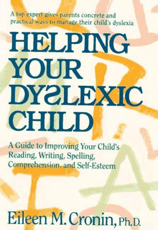 helping your dyslexic child a guide to improving your childs reading writing spelling comprehension and PDF