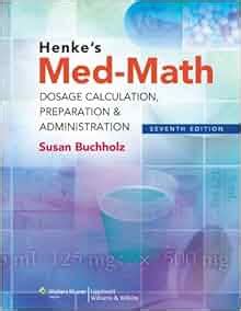 henkes med math dosage calculation preparation and administration bucholz henkes med math 7th seventh edition Doc