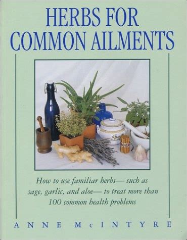 herbs for common ailments how to use familiar herbs such as sage garlic and aloe to treat more than 100 common Reader