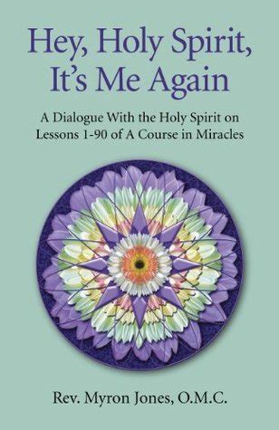 hey holy spirit its me again a dialogue with the holy spirit on lessons 1 90 of a course in miracles PDF