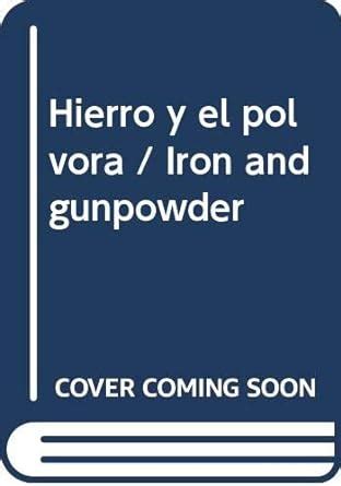hierro y el polvora or iron and gunpowder spanish edition Reader