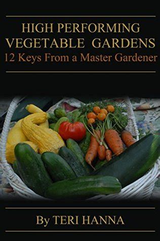 high performing vegetable gardens 12 keys from a master gardener PDF