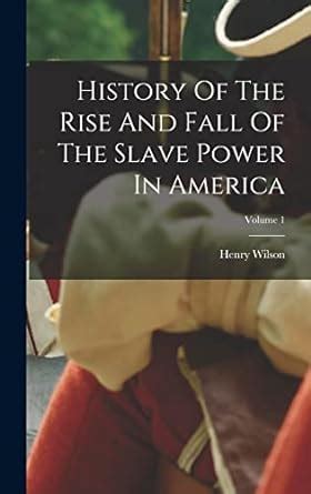 history of the rise and fall of the slave power in america volume 1 Doc