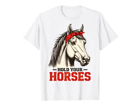 hold your horses t shirt