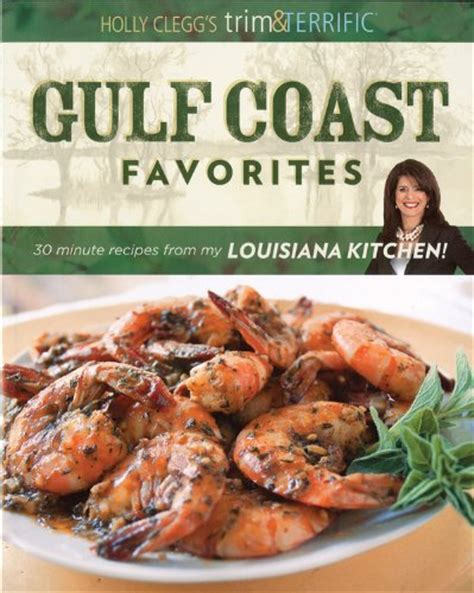 holly cleggs trim and terrific gulf coast favorites over 250 easy recipes from my louisiana kitchen PDF