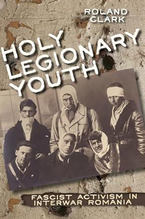 holy legionary youth fascist activism in interwar romania Kindle Editon