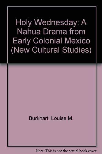 holy wednesday a nahua drama from early colonial mexico new cultural studies Reader