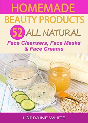 homemade beauty products over 50 all natural recipes for face masks facial cleansers and face creams and homemade Epub