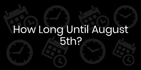 how long until august 5
