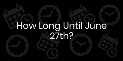 how long until june 27th