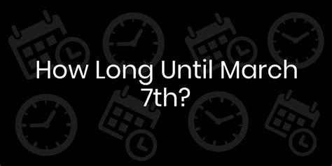 how long until march 7