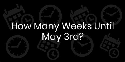 how many weeks until may 3rd