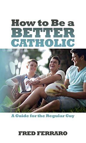 how to be a better catholic a guide for the regular guy Epub