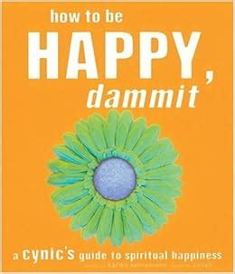 how to be happy dammit a cynics guide to spiritual happiness PDF