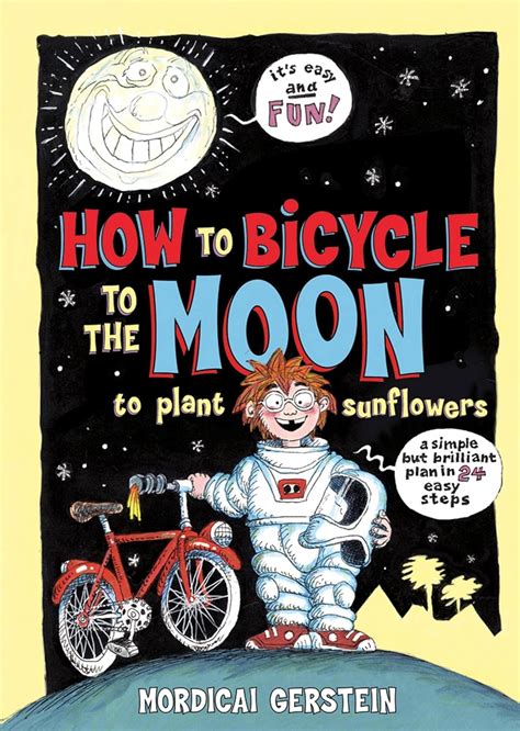 how to bicycle to the moon to plant sunflowers a simple but brilliant plan in 24 easy steps Kindle Editon