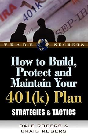 how to build protect and maintain your 401k plan strategies and tactics trade secrets Reader