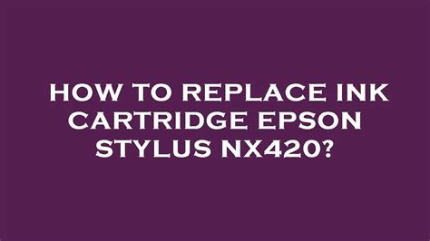 how to change the ink cartridge in an epson stylus nx420 printer Doc